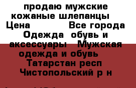продаю мужские кожаные шлепанцы. › Цена ­ 1 000 - Все города Одежда, обувь и аксессуары » Мужская одежда и обувь   . Татарстан респ.,Чистопольский р-н